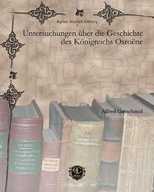 Untersuchungen uber die Geschichte des Koenigreichs Osroene de Alfred Gutschmid