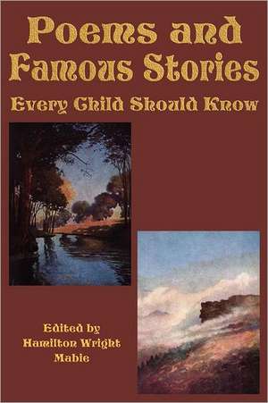 Poems and Famous Stories Every Child Should Know de Hamilton Wright Mabie