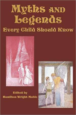 Myths and Legends Every Child Should Know de Hamilton Wright Mabie