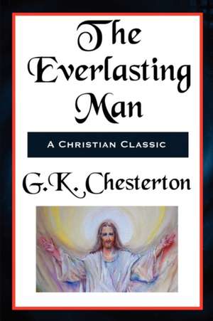 The Everlasting Man Complete and Unabridged de G. K. Chesterton