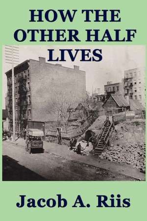 How the Other Half Lives de Jacob A. Riis