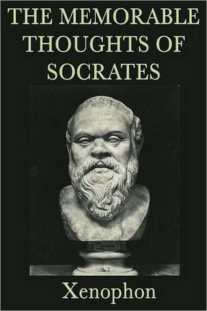 The Memorable Thoughts of Socrates de Xenophon Xenophon