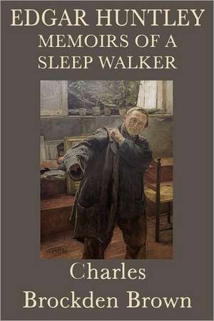 Edgar Huntley Memoirs of a Sleep Walker de Charles Brockden Brown