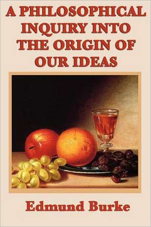 A Philosophical Inquiry Into the Origin of Our Ideas de Edmund III Burke