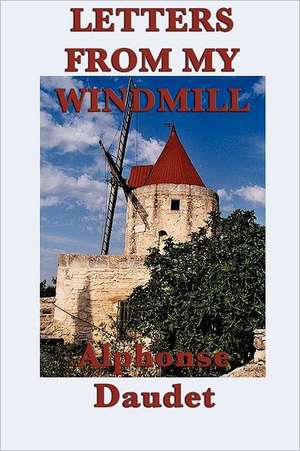 Letters from My Windmill: The Magic of Oz, Glinda of Oz, the Little Wizard Stories of Oz de Alphonse Daudet