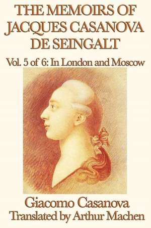 The Memoirs of Jacques Casanova de Seingalt Vol. 5 in London and Moscow: The Tales of Kamose, Archpriest of Anubis de Giacomo Casanova