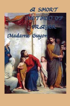 A Short Method of Prayer de Jeanne Marie Bouvieres De La Mott Guyon