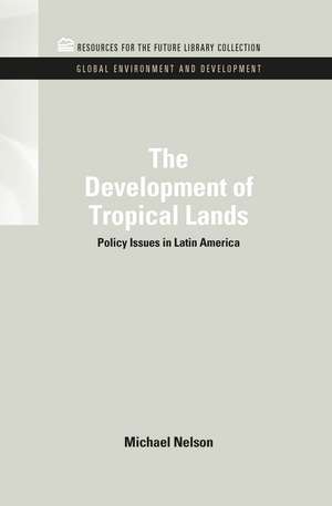 The Development of Tropical Lands: Policy Issues in Latin America de Michael Nelson