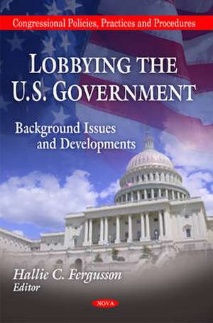 Lobbying the U.S. Government de Hallie C. Fergusson