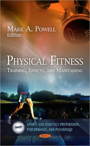 Physical Fitness: Training, Effects, & Maintaining de Mark A Powell