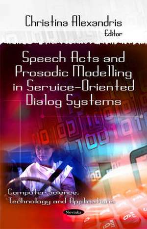 Speech Acts & Prosodic Modeling in Service-Oriented Dialog Systems de Christina Alexandris