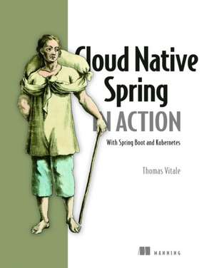 Cloud Native Spring in Action: With Spring Boot and Kubernetes de Thomas Vitale