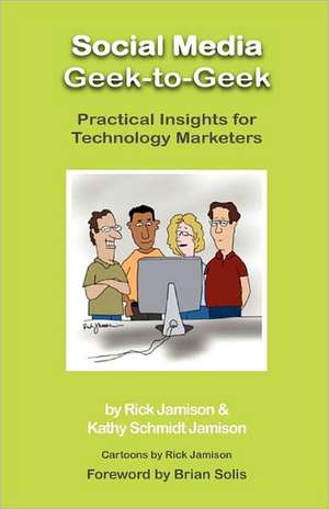 Social Media Geek-To-Geek: Practical Insights for Technology Marketers de Rick Jamison