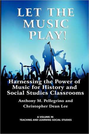 Let the Music Play! Harnessing the Power of Music for History and Social Studies Classrooms de Anthony M. Pellegrino