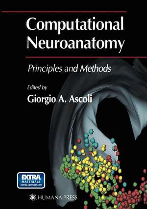 Computational Neuroanatomy: Principles and Methods de Giorgio A. Ascoli