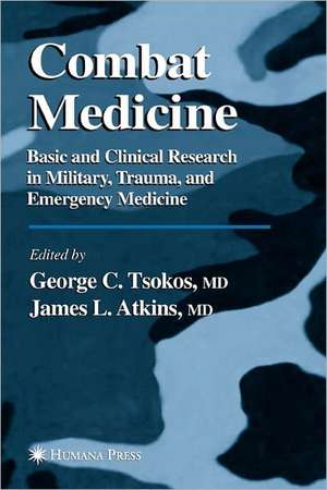 Combat Medicine: Basic and Clinical Research in Military, Trauma, and Emergency Medicine de George C. Tsokos