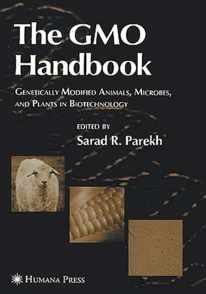 The GMO Handbook: Genetically Modified Animals, Microbes, and Plants in Biotechnology de Sarad R. Parekh