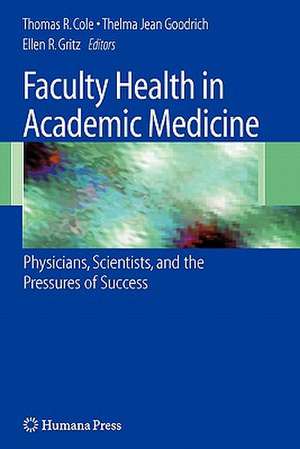 Faculty Health in Academic Medicine: Physicians, Scientists, and the Pressures of Success de Thomas Cole