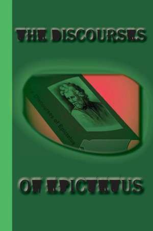 The Discourses of Epictetus: Series I, II, and III de Epictetus