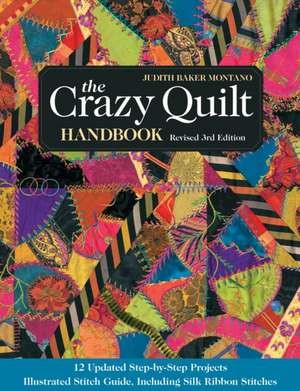 The Crazy Quilt Handbook, Revised: 12 Updated Step-By-Step Projects Illustrated Stitch Guide, Including Silk Ribbon Stitches de Judith Montano