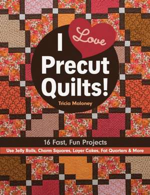 I Love Precut Quilts!: 16 Fast, Fun Projects - Use Jelly Rolls, Charm Squares, Layer Cakes, Fat Quarters & More de Tricia Lynn Maloney