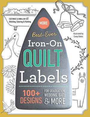 Best-Ever Iron-On Quilt Labels: 100+ Designs to Customize & Embellish with Stitching, Coloring & Painting de Kerry Graham