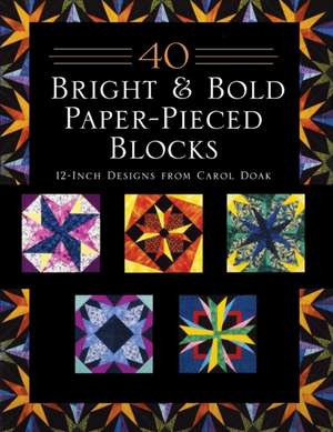 40 Bright & Bold Paper-Pieced Blocks de Carol Doak