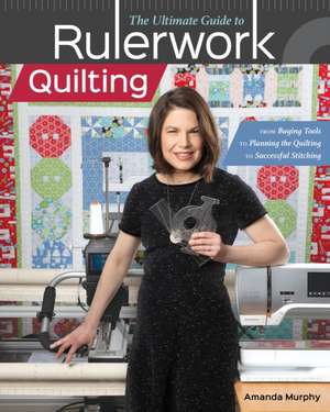 The Ultimate Guide to RulerworkQuilting de Amanda Murphy