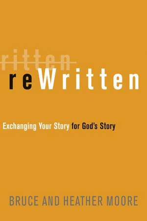 Rewritten: Exchanging Your Story for God's Story de Bruce Moore