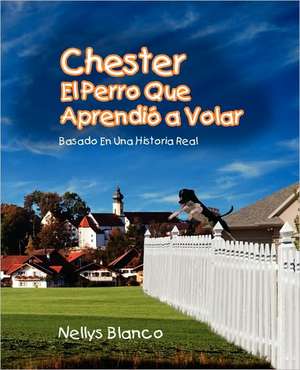 Chester El Perro Que Aprendio a Volar de Nellys Blanco