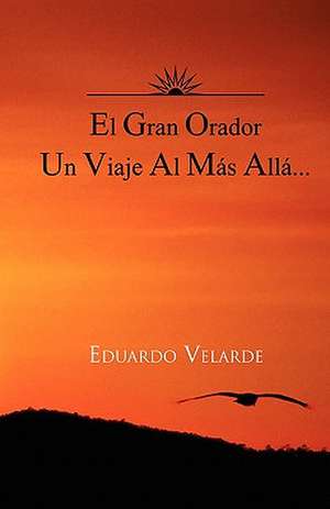 El Gran Orador Un Viaje Al Mas Alla... de Eduardo Velarde