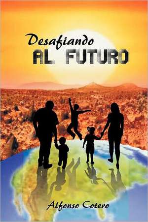 Desafiando Al Futuro de Alfonso Cotero