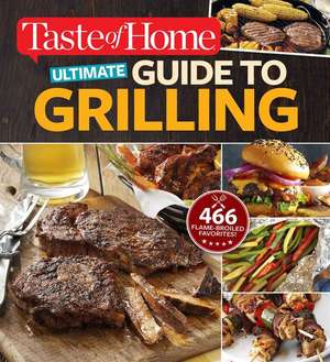 Taste of Home Ultimate Guide to Grilling: 466 Flame-Broiled Favorites de Editors at Taste of Home