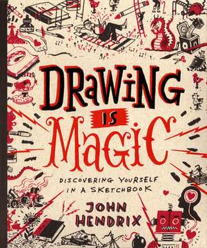 Drawing Is Magic: Discovering Yourself in a Sketchbook de John Hendrix