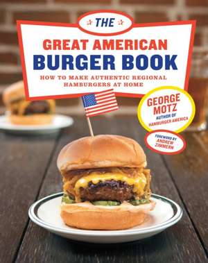 Great American Burger Book: How to Make Authentic Regional Hamburgers at Home de George Motz