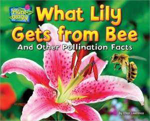 What Lily Gets from Bee: And Other Pollination Facts de Ellen Lawrence