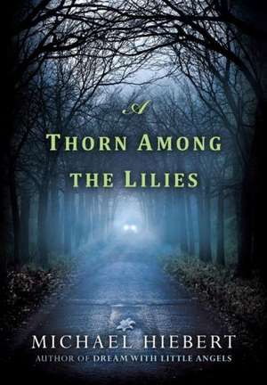 A Thorn Among the Lilies de Michael Hiebert