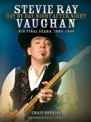 Stevie Ray Vaughan - Day by Day, Night After Night: His Final Years, 1983-1990 de Craig Hopkins