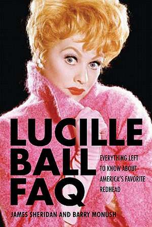 Lucille Ball FAQ: Everything Left to Know about America's Favorite Redhead de James Sheridan