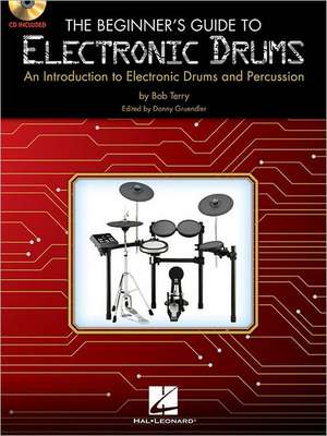 The Beginner's Guide to Electronic Drums: An Introduction to Electronic Drums and Percussion de Bob Terry