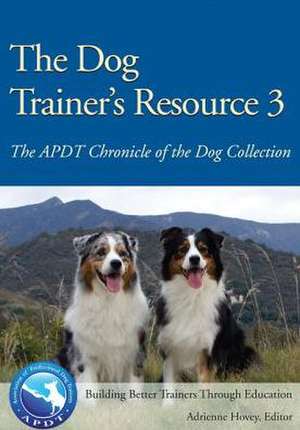 The Dog Trainer's Resource 3: The APDT Chronicle of the Dog Collection de Adrienne Hovey