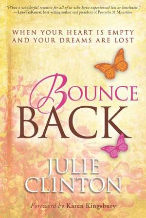 Bounce Back: When Your Heart Is Empty and Your Dreams Are Lost de Julie Clinton