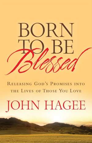 Born to Be Blessed de John Hagee