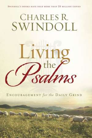 Living the Psalms: Encouragement for the Daily Grind de Dr Swindoll, Charles R.