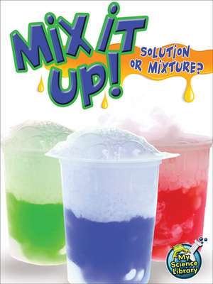 Mix It Up! Solution or Mixture? de Tracy Nelson Maurer