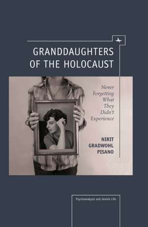 Granddaughters of the Holocaust de Nirit Gradwohl Pisano