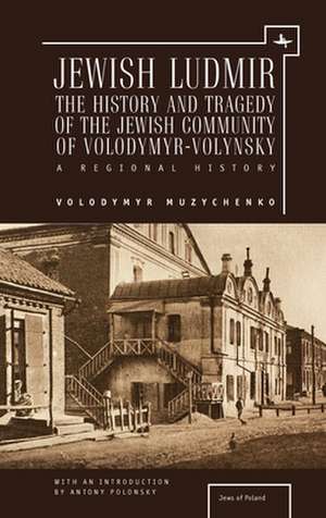 Jewish Ludmir: A Regional History de Volodymir Muzynchenko