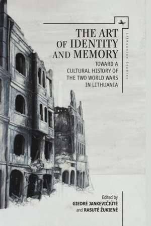 The Art of Identity and Memory: Toward a Cultural History of the Two World Wars in Lithuania de Vejas Gabriel Liulevicius