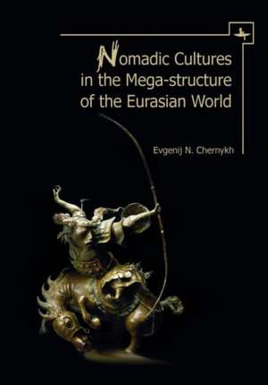 Nomadic Cultures in the Mega-Structure of the Eurasian World de Evgenij N. Chernykh