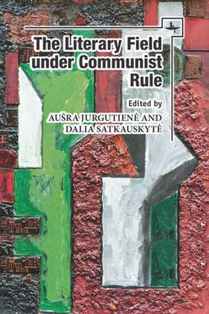 The Literary Field Under Communist Rule de Ausra Jurgutiene